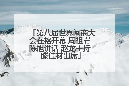 第八届世界闽商大会在榕开幕 周祖翼陈旭讲话 赵龙主持 滕佳材出席